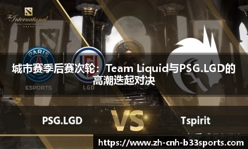 城市赛季后赛次轮：Team Liquid与PSG.LGD的高潮迭起对决